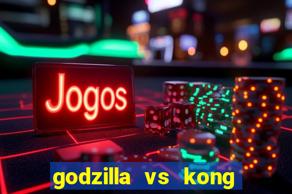 godzilla vs kong filme completo dublado topflix